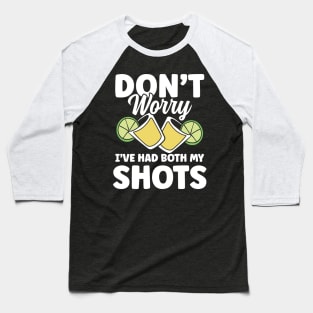 Don't Worry I've Had Both My Shots Tequila Baseball T-Shirt